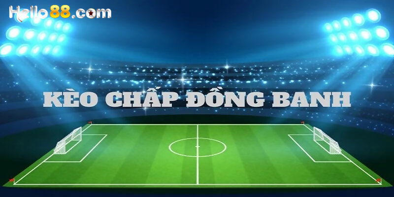 Kèo chấp đồng banh là gì? Mẹo bắt kèo chắc thắng - pixon