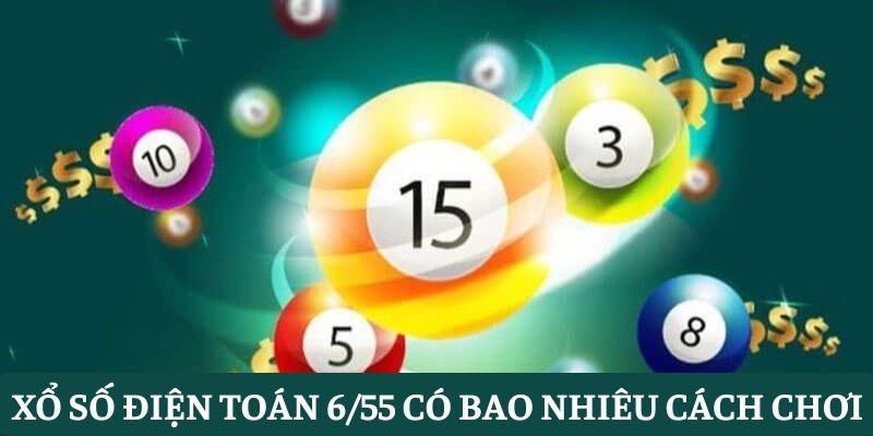 Xổ Số Điện Toán 6/55 Có Bao Nhiêu Cách Thức Để Tham Gia - pixon