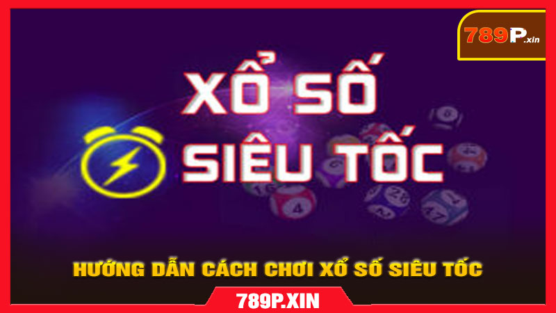 Hướng dẫn Cách chơi Xổ số Siêu tốc trên 789p.xin - pixon