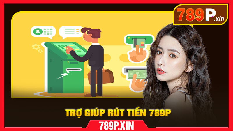 Trợ Giúp Rút Tiền 789P – Hướng Dẫn Đầy Đủ, An Toàn - pixon