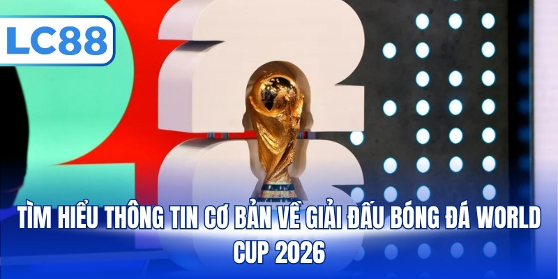 World Cup 2026 - Thống Kê Thông Tin Quan Trọng Về Giải Đấu - pixon